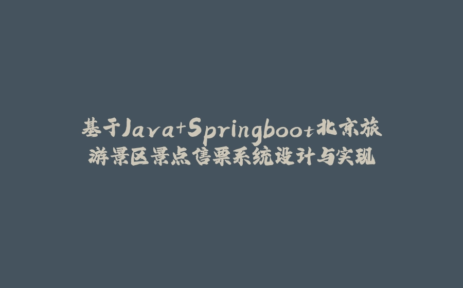基于Java+Springboot北京旅游景区景点售票系统设计与实现 - 拾光赋-拾光赋