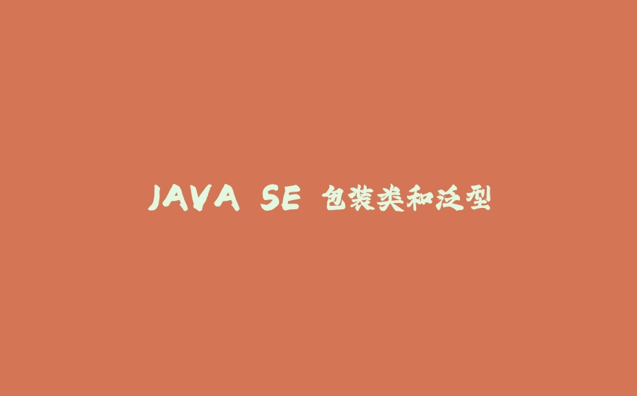JAVA SE 包装类和泛型 - 拾光赋-拾光赋