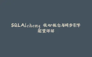 SQLAlchemy 核心概念与同步引擎配置详解-拾光赋