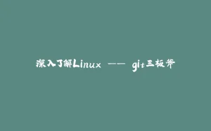 深入了解Linux —— git三板斧-拾光赋
