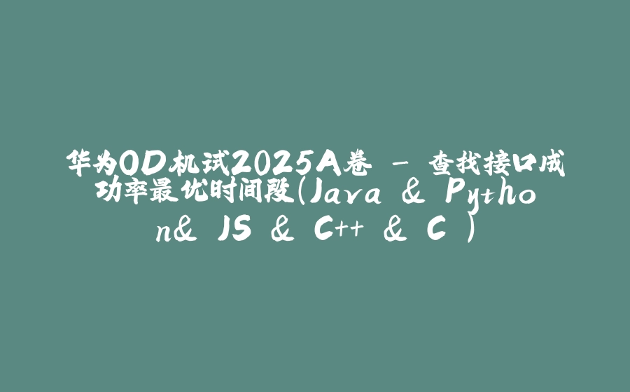 华为OD机试2025A卷 - 查找接口成功率最优时间段（Java & Python& JS & C++ & C ） - 拾光赋-拾光赋