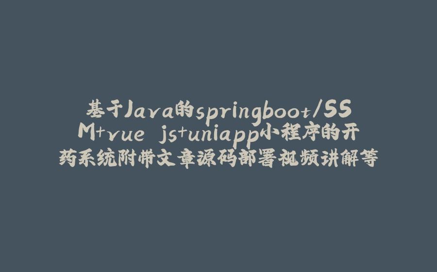 基于Java的springboot/SSM+vue.js+uniapp小程序的开药系统附带文章源码部署视频讲解等 - 拾光赋-拾光赋