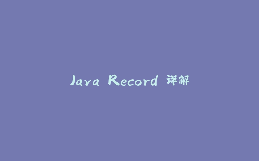 Java Record 详解 - 拾光赋-拾光赋