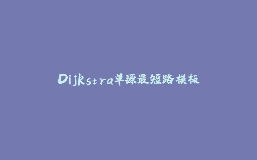 Dijkstra单源最短路模板 - 拾光赋-拾光赋