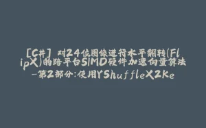 [C#] 对24位图像进行水平翻转(FlipX)的跨平台SIMD硬件加速向量算法-第2部分：使用YShuffleX2Kernel优化程序-拾光赋