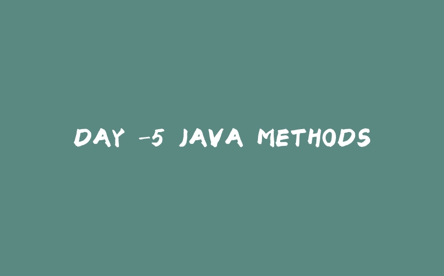 DAY -5 JAVA METHODS - 拾光赋-拾光赋