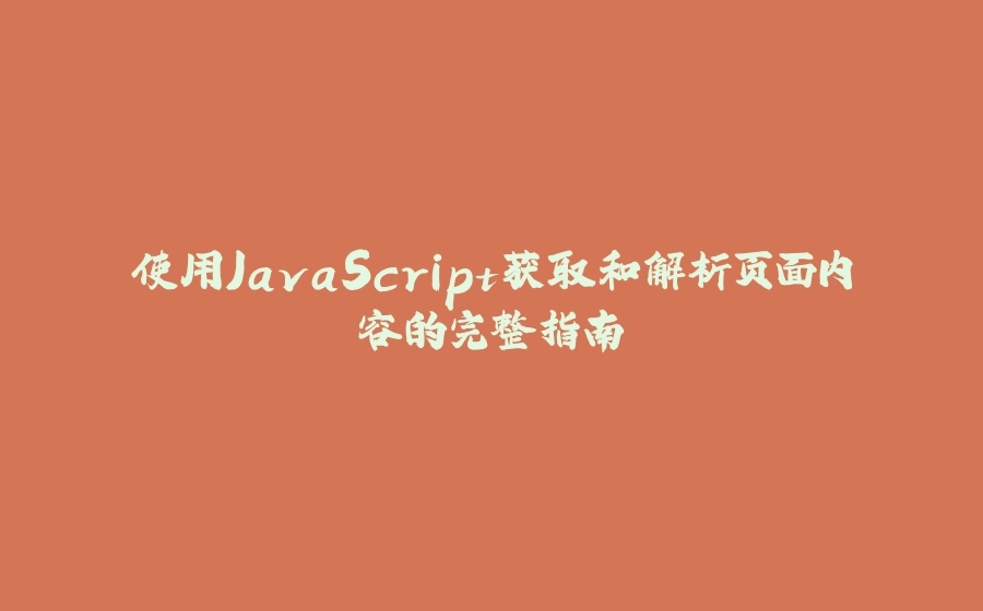 使用JavaScript获取和解析页面内容的完整指南 - 拾光赋-拾光赋