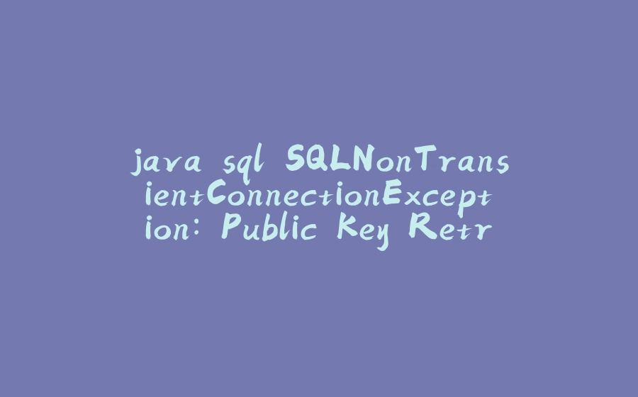 java.sql.SQLNonTransientConnectionException: Public Key Retrieval is not allowed - 拾光赋-拾光赋