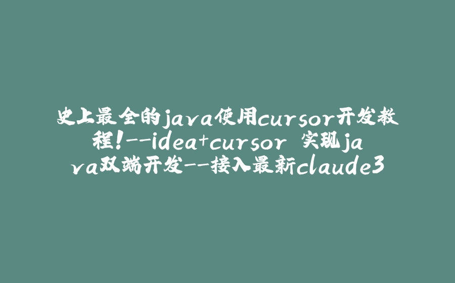 史上最全的java使用cursor开发教程！-idea+cursor 实现java双端开发-接入最新claude3.7模型 - 拾光赋-拾光赋
