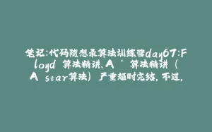 笔记:代码随想录算法训练营day67:Floyd 算法精讲、A * 算法精讲 (A star算法) 严重超时完结,不过,撒花-拾光赋
