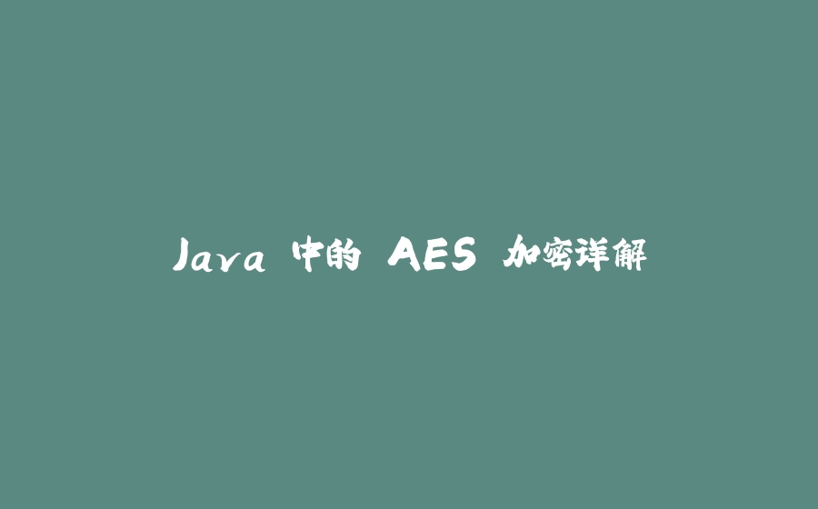 Java 中的 AES 加密详解 - 拾光赋-拾光赋