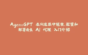 AgentGPT 在浏览器中组装、配置和部署自主 AI 代理 入门介绍-拾光赋