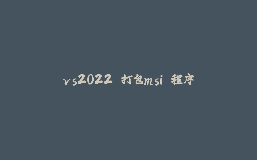 vs2022 打包msi 程序 - 拾光赋-拾光赋
