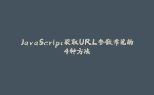 JavaScript获取URL参数常见的4种方法-拾光赋