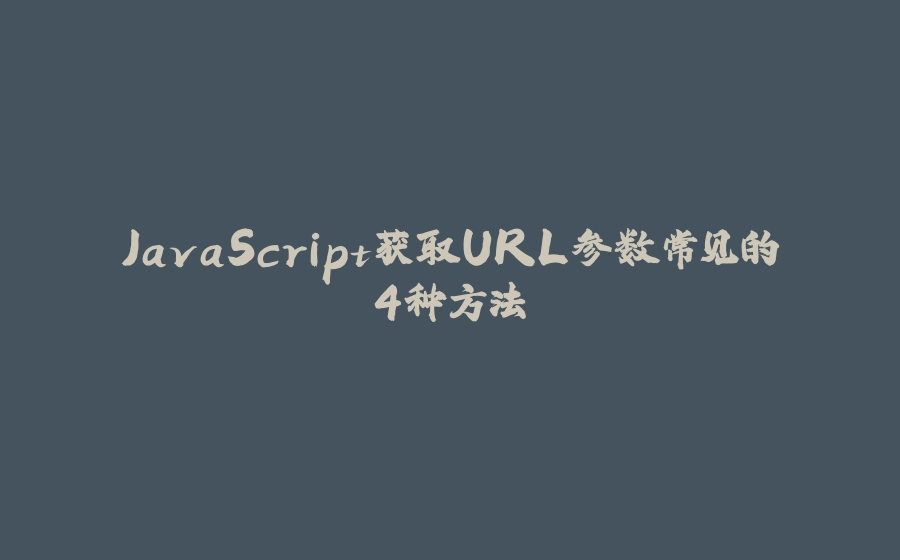 JavaScript获取URL参数常见的4种方法 - 拾光赋-拾光赋