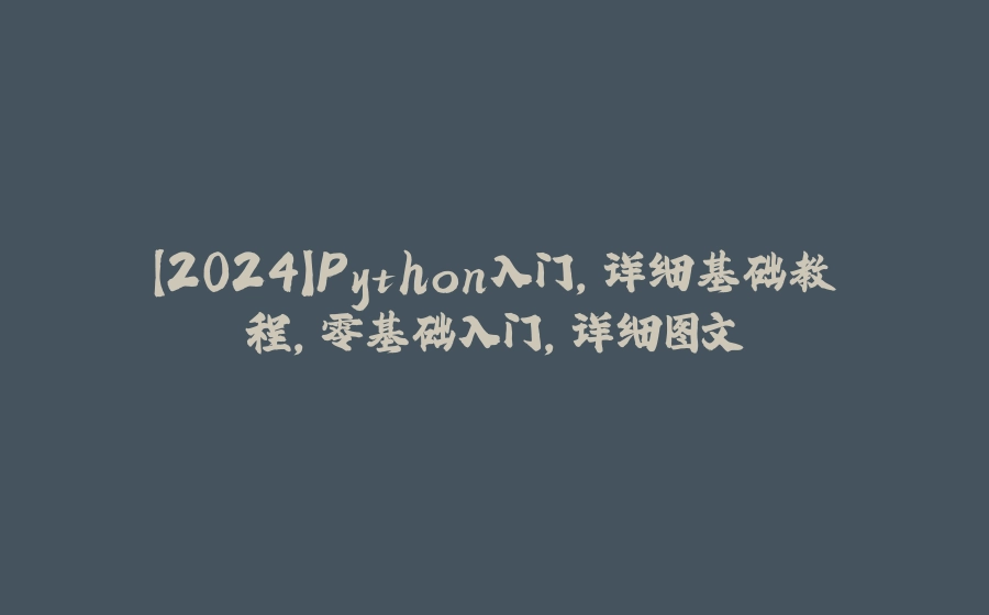【2024】Python入门，详细基础教程，零基础入门，详细图文 - 拾光赋-拾光赋