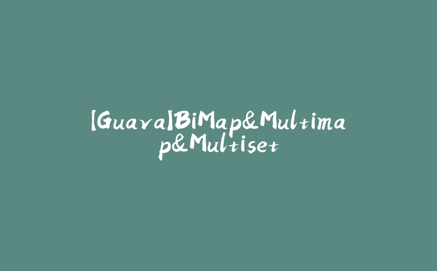【Guava】BiMap&Multimap&Multiset - 拾光赋-拾光赋