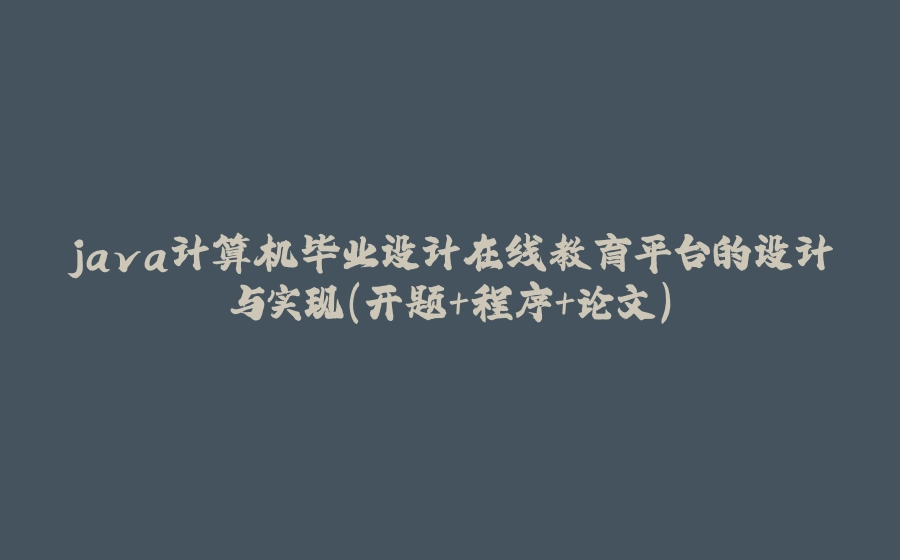 java计算机毕业设计在线教育平台的设计与实现（开题+程序+论文） - 拾光赋-拾光赋