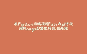 在Python后端项目FastApi中使用MongoDB进行数据处理-拾光赋