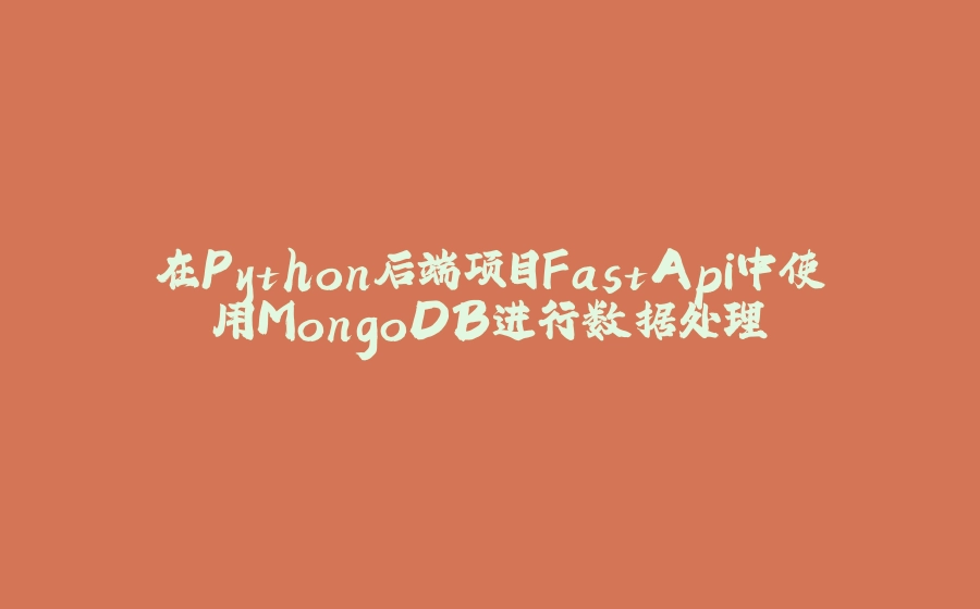 在Python后端项目FastApi中使用MongoDB进行数据处理 - 拾光赋-拾光赋