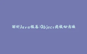 解析Java根基：Object类核心方法-拾光赋