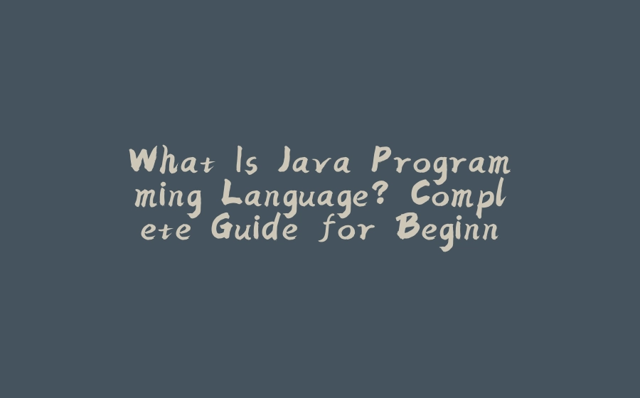 What Is Java Programming Language? Complete Guide for Beginners - 拾光赋