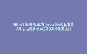 Win11安装及配置java环境jdk21及jre目录生成（2024年更新）-拾光赋