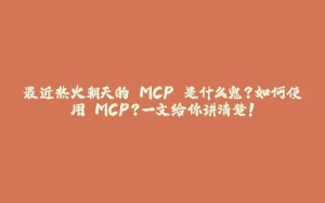 最近热火朝天的 MCP 是什么鬼?如何使用 MCP?一文给你讲清楚!-拾光赋