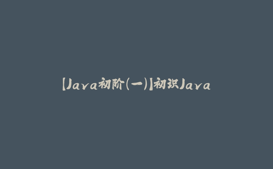 【Java初阶（一）】初识Java - 拾光赋-拾光赋