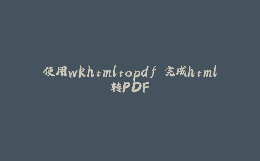 使用wkhtmltopdf 完成html转PDF - 拾光赋-拾光赋