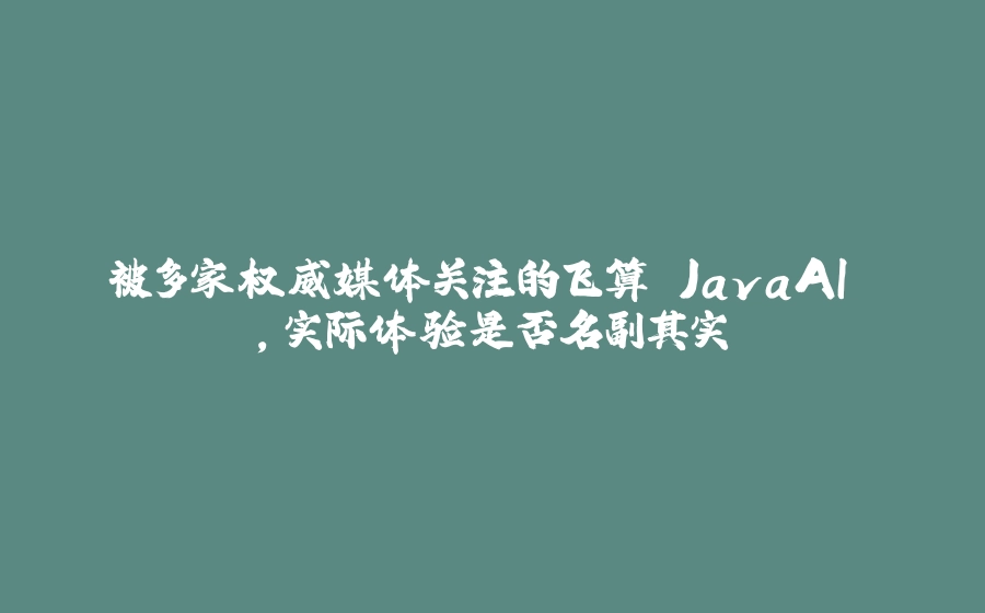 被多家权威媒体关注的飞算 JavaAI ，实际体验是否名副其实 - 拾光赋-拾光赋