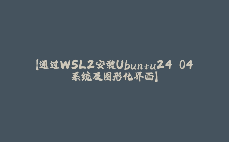 【通过WSL2安装Ubuntu24.04系统及图形化界面】 - 拾光赋-拾光赋