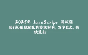 2025年 JavaScript 面试题的130道题目及其答案解析,万字长文,持续更新....-拾光赋
