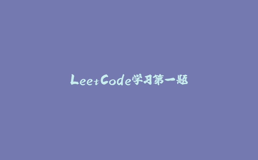LeetCode学习第一题 - 拾光赋-拾光赋