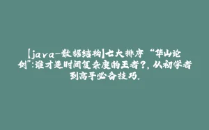 【java-数据结构】七大排序 “华山论剑”:谁才是时间复杂度的王者?,从初学者到高手必备技巧。-拾光赋