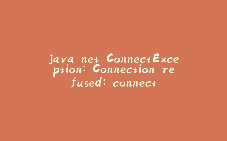 java.net.ConnectException: Connection refused: connect - 拾光赋-拾光赋