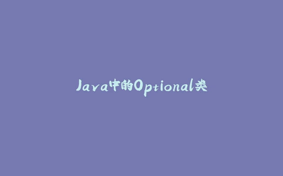 Java中的Optional类 - 拾光赋-拾光赋