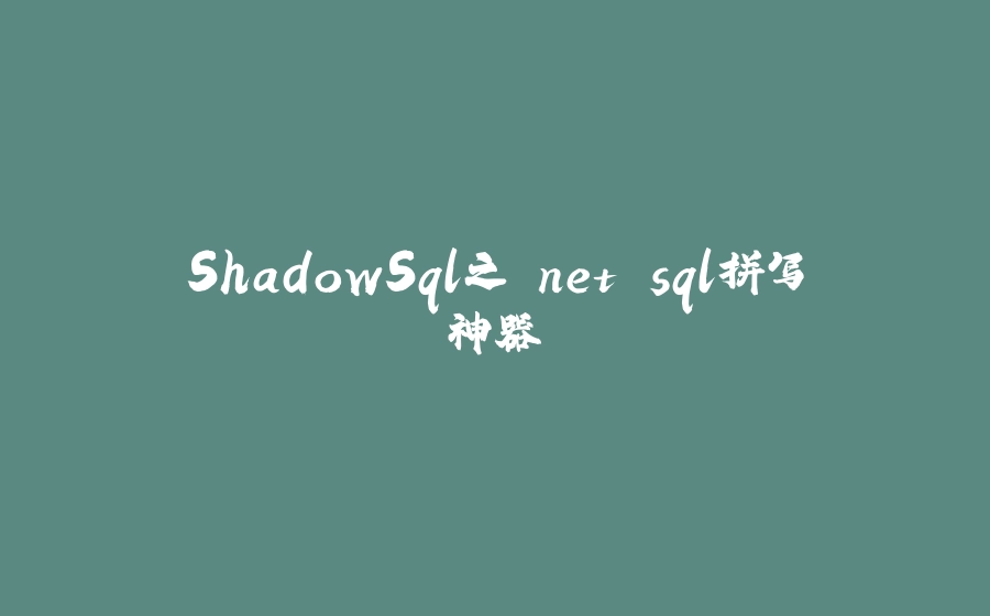 ShadowSql之.net sql拼写神器 - 拾光赋-拾光赋