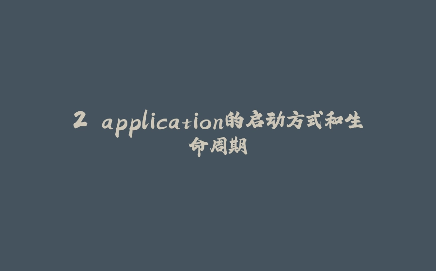 2.application的启动方式和生命周期 - 拾光赋-拾光赋