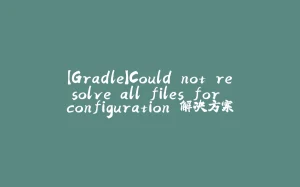 【Gradle】Could not resolve all files for configuration 解决方案-拾光赋