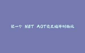记一个.NET AOT交叉编译时的坑-拾光赋
