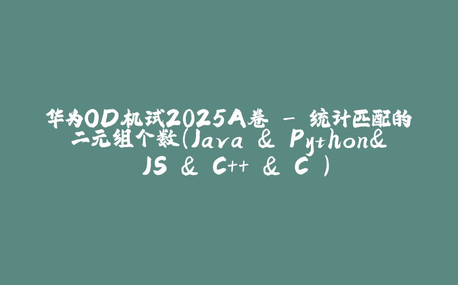 华为OD机试2025A卷 - 统计匹配的二元组个数（Java & Python& JS & C++ & C ） - 拾光赋-拾光赋