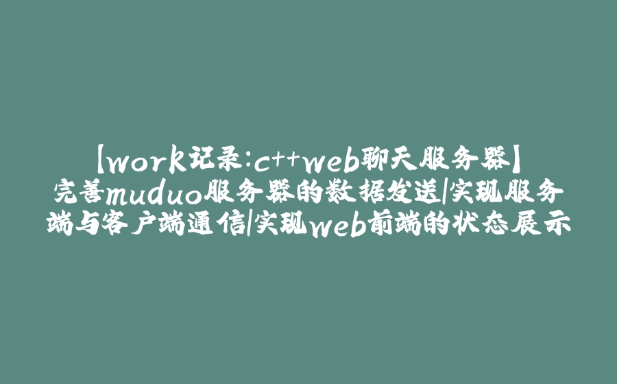 【work记录：c++web聊天服务器】完善muduo服务器的数据发送|实现服务端与客户端通信|实现web前端的状态展示 - 拾光赋-拾光赋