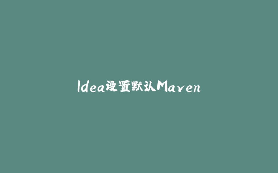 Idea设置默认Maven - 拾光赋-拾光赋