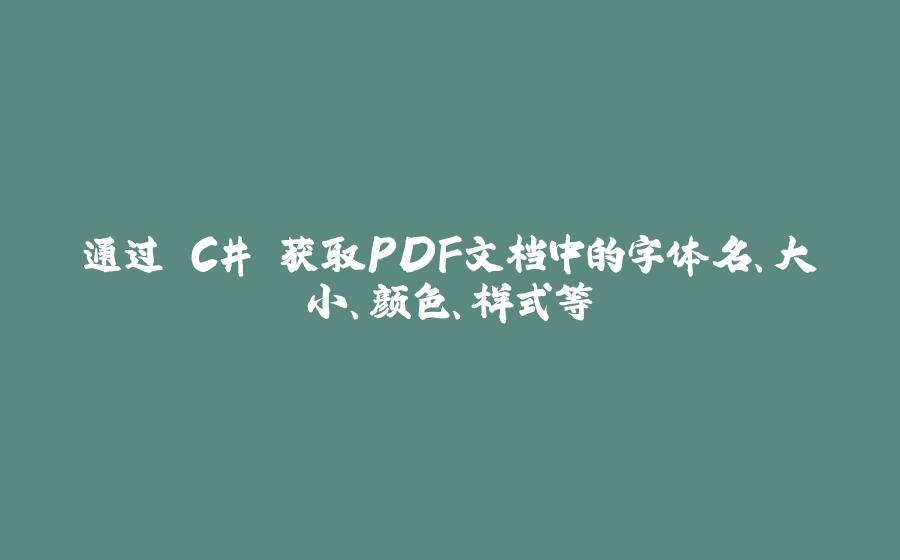 通过 C# 获取PDF文档中的字体名、大小、颜色、样式等 - 拾光赋-拾光赋
