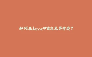 如何在Java中自定义异常类？-拾光赋