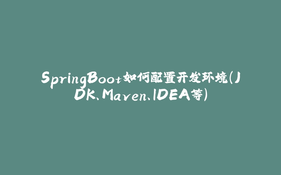 SpringBoot如何配置开发环境（JDK、Maven、IDEA等） - 拾光赋-拾光赋