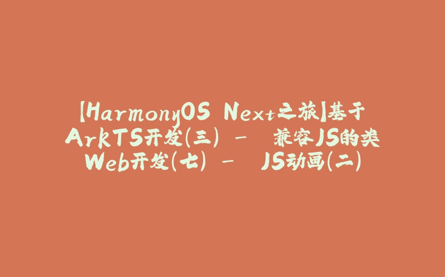 【HarmonyOS Next之旅】基于ArkTS开发(三) -＞ 兼容JS的类Web开发(七) -＞ JS动画(二) - 拾光赋-拾光赋