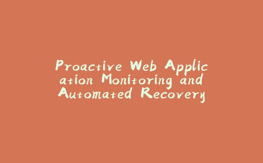 Proactive Web Application Monitoring and Automated Recovery with Selenium and Python - 拾光赋-拾光赋