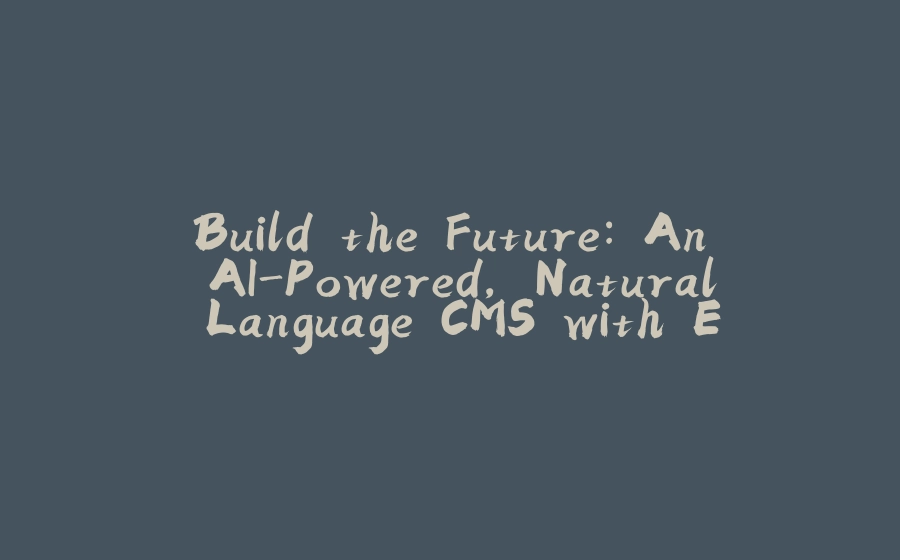 Build the Future: An AI-Powered, Natural Language CMS with Enferno - 拾光赋-拾光赋